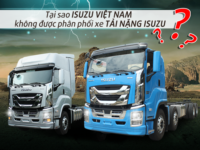 Tại sao công ty Isuzu Việt Nam không được phân phối xe tải nặng Isuzu?